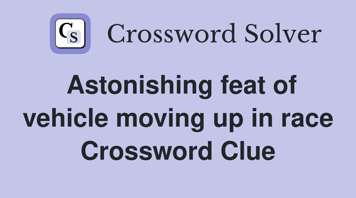 Astonishing feat of vehicle moving up in race Crossword Clue Answers